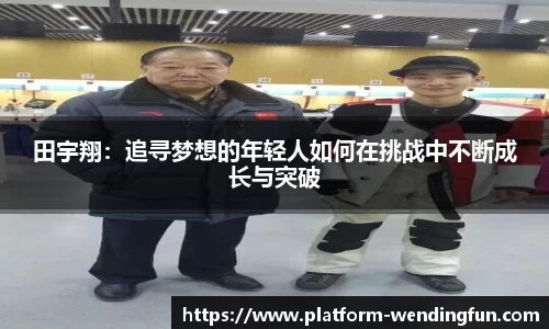 田宇翔：追寻梦想的年轻人如何在挑战中不断成长与突破